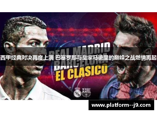 西甲经典对决再度上演 巴塞罗那与皇家马德里的巅峰之战燃情再起