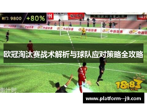 欧冠淘汰赛战术解析与球队应对策略全攻略