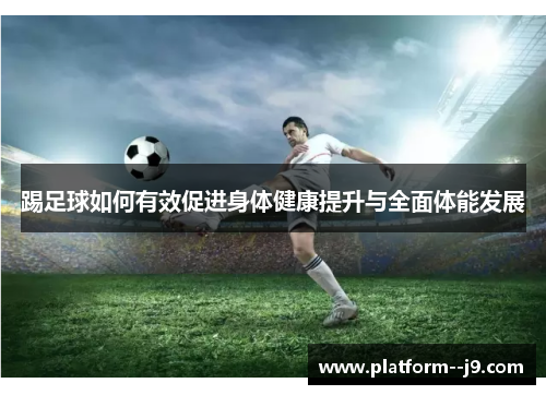 踢足球如何有效促进身体健康提升与全面体能发展